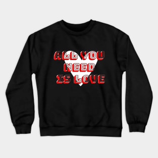 all you need is love Crewneck Sweatshirt